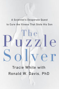 Title: The Puzzle Solver: A Scientist's Desperate Quest to Cure the Illness that Stole His Son, Author: Tracie White