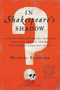 Title: In Shakespeare's Shadow: A Rogue Scholar's Quest to Reveal the True Source Behind the World's Greatest Plays, Author: Michael Blanding