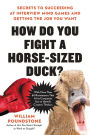 How Do You Fight a Horse-Sized Duck?: Secrets to Succeeding at Interview Mind Games and Getting the Job You Want