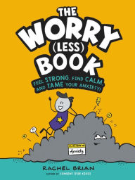 Title: The Worry (Less) Book: Feel Strong, Find Calm, and Tame Your Anxiety!, Author: Rachel Brian