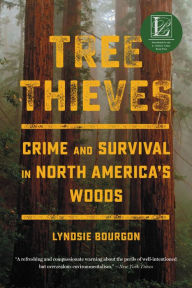 Title: Tree Thieves: Crime and Survival in North America's Woods, Author: Lyndsie Bourgon