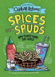 Title: Andy Warner's Oddball Histories: Spices and Spuds: How Plants Made Our World, Author: Andy Warner