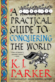 Title: A Practical Guide to Conquering the World, Author: K. J. Parker
