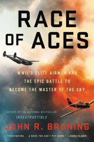 Title: Race of Aces: WWII's Elite Airmen and the Epic Battle to Become the Master of the Sky, Author: John R. Bruning