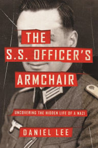 Title: The S.S. Officer's Armchair: Uncovering the Hidden Life of a Nazi, Author: Daniel Lee