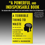 Title: A Terrible Thing to Waste: Environmental Racism and Its Assault on the American Mind, Author: Harriet A. Washington