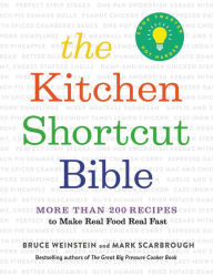 Title: The Kitchen Shortcut Bible: More than 200 Recipes to Make Real Food Real Fast, Author: Bruce Weinstein