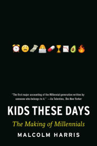 Title: Kids These Days: The Making of Millennials, Author: Malcolm Harris