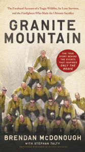 Title: Granite Mountain: The Firsthand Account of a Tragic Wildfire, Its Lone Survivor, and the Firefighters Who Made the Ultimate Sacrifice, Author: Brendan McDonough