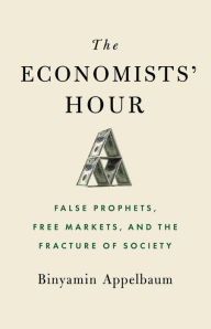 E books download free The Economists' Hour: False Prophets, Free Markets, and the Fracture of Society 9780316512329 