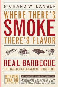 Title: Where There's Smoke There's Flavor: Real Barbecue - The Tastier Alternative to Grilling, Author: Richard W. Langer