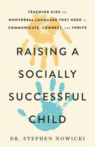 Title: Raising a Socially Successful Child: Teaching Kids the Nonverbal Language They Need to Communicate, Connect, and Thrive, Author: Dr. Stephen Nowicki