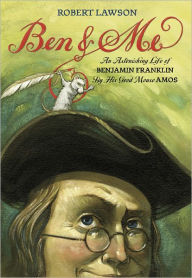 Title: Ben and Me: An Astonishing Life of Benjamin Franklin by His Good Mouse Amos, Author: Robert Lawson