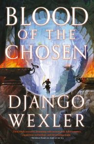 Title: Blood of the Chosen, Author: Django Wexler