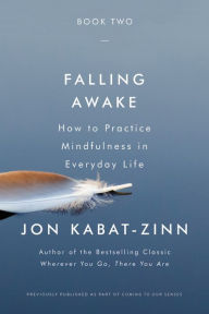 Title: Falling Awake: How to Practice Mindfulness in Everyday Life, Author: Jon Kabat-Zinn PhD