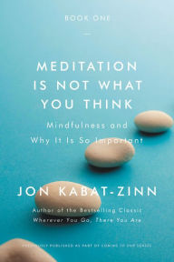 Title: Meditation Is Not What You Think: Mindfulness and Why It Is So Important, Author: Jon Kabat-Zinn PhD