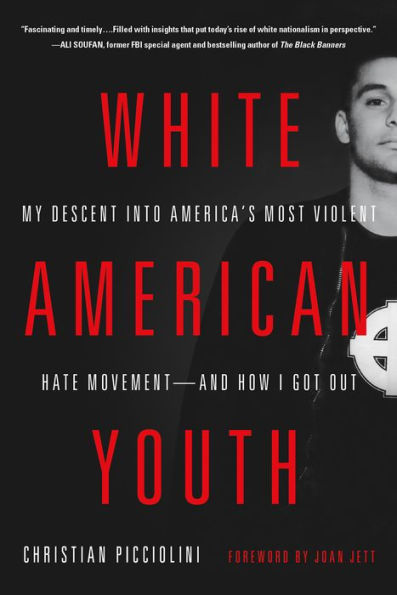 White American Youth: My Descent into America's Most Violent Hate Movement -- and How I Got Out