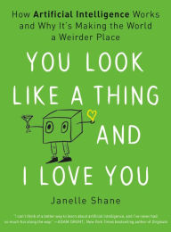 Download ebooks online free You Look Like a Thing and I Love You: How Artificial Intelligence Works and Why It's Making the World a Weirder Place 9780316525244 by Janelle Shane in English PDB