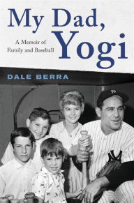 Title: My Dad, Yogi: A Memoir of Family and Baseball, Author: Dale Berra