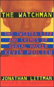Title: The Watchman: The Twisted Life and Crimes of Serial Hacker Kevin Poulsen, Author: Jonathan Littman