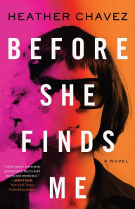 Title: Before She Finds Me: A Novel, Author: Heather Chavez