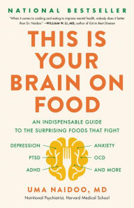 Title: This Is Your Brain on Food: An Indispensable Guide to the Surprising Foods That Fight Depression, Anxiety, PTSD, OCD, ADHD, and More, Author: Uma Naidoo MD