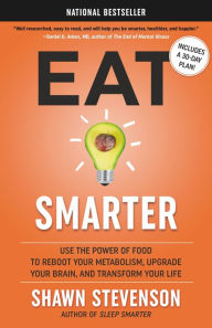 Title: Eat Smarter: Use the Power of Food to Reboot Your Metabolism, Upgrade Your Brain, and Transform Your Life, Author: Shawn Stevenson