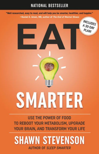 Eat Smarter: Use the Power of Food to Reboot Your Metabolism, Upgrade Your  Brain, and Transform Your Life by Shawn Stevenson, Hardcover