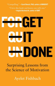 Title: Get It Done: Surprising Lessons from the Science of Motivation, Author: Ayelet Fishbach