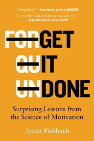 Title: Get It Done: Surprising Lessons from the Science of Motivation, Author: Ayelet Fishbach