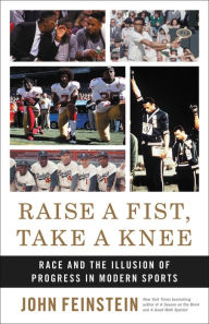 Title: Raise a Fist, Take a Knee: Race and the Illusion of Progress in Modern Sports, Author: John Feinstein