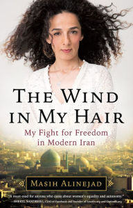 Title: The Wind in My Hair: My Fight for Freedom in Modern Iran, Author: Masih Alinejad