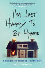 I'm Just Happy to Be Here: A Memoir of Renegade Mothering