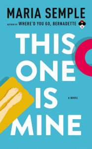 Title: This One Is Mine: A Novel, Author: Maria Semple