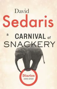 Title: A Carnival of Snackery: Diaries (2003-2020), Author: David Sedaris