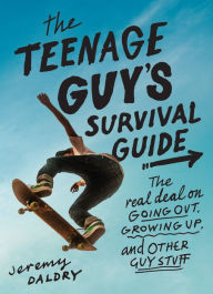 Title: The Teenage Guy's Survival Guide: The Real Deal on Going Out, Growing Up, and Other Guy Stuff, Author: Jeremy Daldry