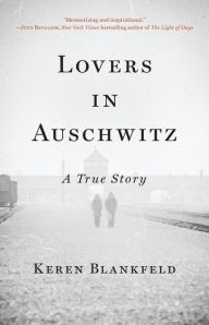 Title: Lovers in Auschwitz: A True Story, Author: Keren Blankfeld