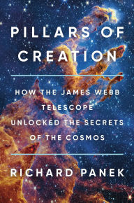 Title: Pillars of Creation: How the James Webb Telescope Unlocked the Secrets of the Cosmos, Author: Richard Panek