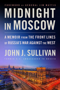 Title: Midnight in Moscow: A Memoir from the Front Lines of Russia's War Against the West, Author: John J. Sullivan