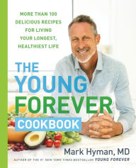 Title: The Young Forever Cookbook: More than 100 Delicious Recipes for Living Your Longest, Healthiest Life, Author: Mark Hyman MD