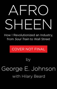 Title: Afro Sheen: How I Revolutionized an Industry, from Soul Train to Wall Street, Author: George E Johnson