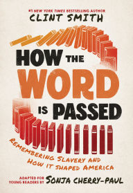 Title: How the Word Is Passed (Adapted for Young Readers): Remembering Slavery and How It Shaped America, Author: Clint Smith