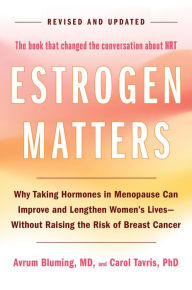 Title: Estrogen Matters: Why Taking Hormones in Menopause Can Improve and Lengthen Women's Lives -- Without Raising the Risk of Breast Cancer, Author: Avrum Bluming