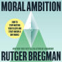 Moral Ambition: Stop Wasting Your Talent and Start Making a Difference