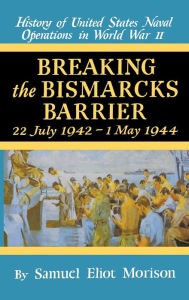 Title: Breaking the Bismark's Barrier: Volume 6: July 1942 - May 1944, Author: Samuel Eliot Morison