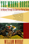 Wrong Horse: An Odyssey Through the American Racing Scene