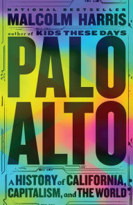 Title: Palo Alto: A History of California, Capitalism, and the World, Author: Malcolm Harris