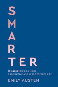 Title: Smarter: 10 Lessons for a More Productive and Less-Stressed Life, Author: Emily Austen