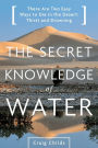 The Secret Knowledge of Water: There Are Two Easy Ways to Die in the Desert: Thirst and Drowning