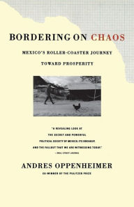 Title: Bordering on Chaos: Mexico's Roller-Coaster Journey Toward Prosperity, Author: Andres Oppenheimer